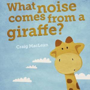 What Noise Comes From A Giraffe (Big Book) by Craig MacLean