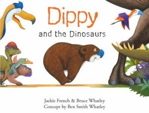 Dippy And The Dinosaurs by Jackie French & Bruce Whatley & Ben Smith Whatley