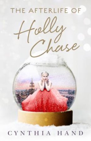 The Afterlife Of Holly Chase by Cynthia Hand