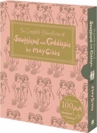 The Complete Adventures Of Snugglepot And Cuddlepie (100th Anniversary Edition) by May Gibbs