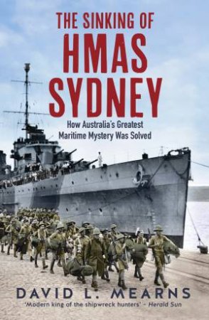 The Sinking of HMAS Sydney: How Australia's Greatest Maritime Mystery Was Solved by David L Mearns