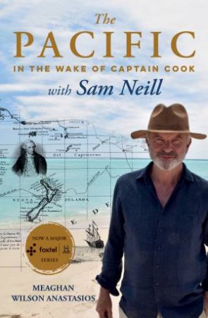 The Pacific: In The Wake Of Captain Cook, With Sam Neill by Meaghan Wilson Anastasios
