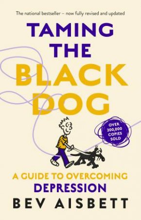 Taming The Black Dog: A Guide To Depression (Revised Edition) by Bev Aisbett