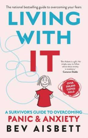 Living With It: A Survivor's Guide To Overcoming Panic And Anxiety by Bev Aisbett
