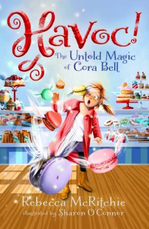 Havoc!: The Untold Magic Of Cora Bell by Rebecca McRitchie & Sharon O'Connor