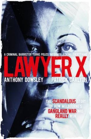 Lawyer X by Anthony Dowsley & Patrick Carlyon