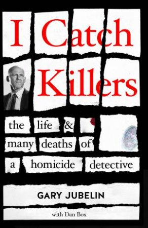 I Catch Killers: The Life And Many Deaths Of A Homicide Detective by Gary Jubelin