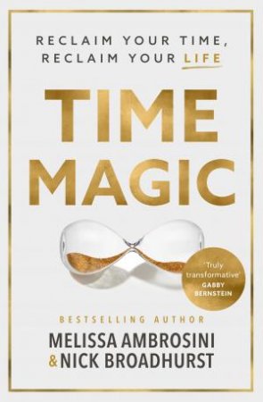 Time Magic: Reclaim Your Time, Reclaim Your Life by Melissa Ambrosini & Nick Broadhurst