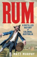 Rum A Distilled History Of Colonial Australia