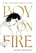 Boy On Fire The Young Nick Cave