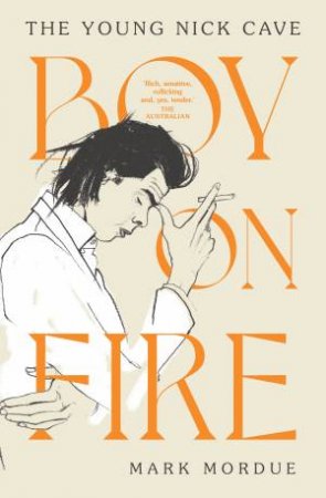 Boy On Fire: The Young Nick Cave by Mark Mordue