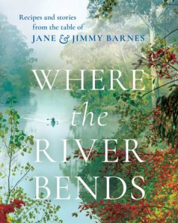 Where The River Bends by Jane and Jimmy Barnes