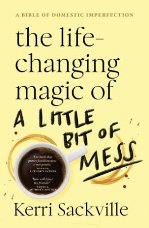The Life-Changing Magic Of A Little Bit Of Mess by Kerri Sackville