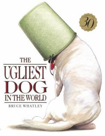 The Ugliest Dog In The World 30th Anniversary Edition by Bruce Whatley