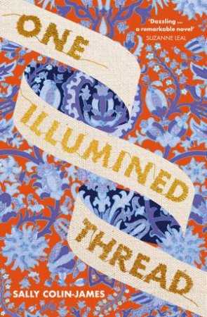 One Illumined Thread: The inspired stunning new debut historical novel for fans of Geraldine Brooks, Dominic Smith and Pip Williams by Sally Colin-James