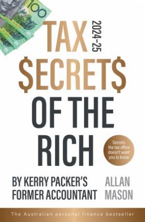 Tax Secrets of the Rich: 2024 Edition - The bestselling popular finance book from Kerry Packer's accountant, for readers of Dave Gow, Robert T.