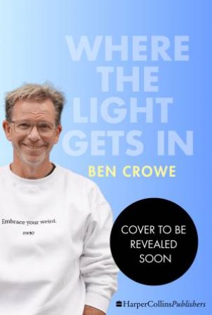 Where the Light Gets In: Simple, playful and profound perspective shiftsto change your life by Ben Crowe