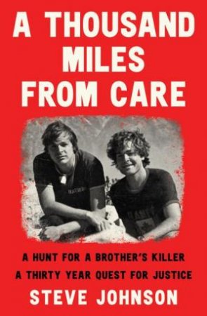 A Thousand Miles From Care: In search of my brother Scott - a new compelling Australian true crime story about murder & corruption for rea by Steve Johnson