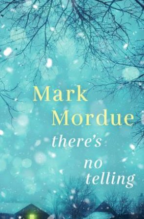 There's No Telling: A powerful and captivating 2023 debut novel about family, heartbreak and grief from an award-winning author by Mark Mordue