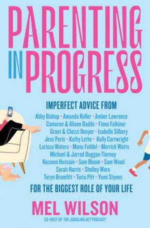 Parenting in Progress: imperfect advice for the biggest role of your life. The funny and relatable new book from the editor of Kidspot, for f