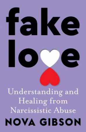 Fake Love: Understanding And Healing From Narcissistic Abuse by Nova Gibson