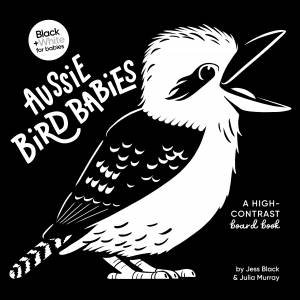 Aussie Bird Babies: A high-contrast board book (Black and White for Babies, #4) by Jess Black & Julia Murray