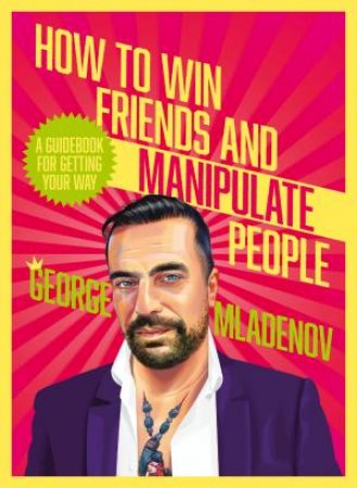How To Win Friends And Manipulate People by George Mladenov