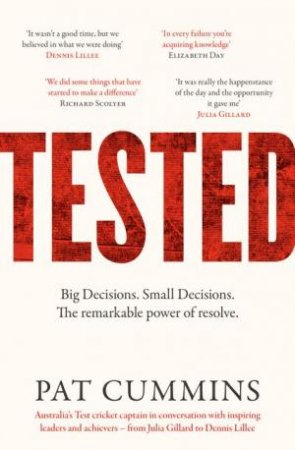 Tested: Big Decisions. Small Decisions. The remarkable power of resolve - Reflections on leadership and resilience from the Australian men's tes by Pat Cummins
