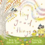 Tiny Good Things An inspiring new picture book about the small joys in life from an awardwinning duo
