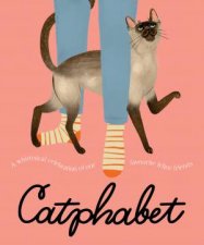 Catphabet A whimsical celebration of our favourite feline friends for fans of Grumpy Cat and What Cats Want