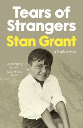 The Tears of Strangers: The extraordinary powerful family story that reckons with the legacy of Australia's history from award-winning journa by Stan Grant