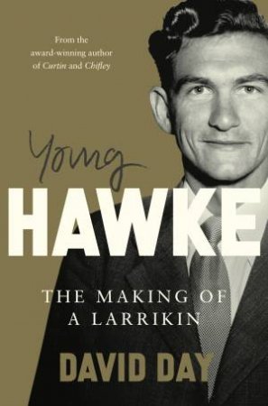 Young Hawke: The making of a larrikin - a biography of one of the most influential and recognisable Australians from the award-winning historia