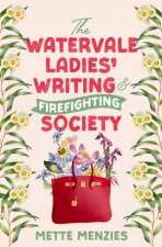 The Watervale Ladies Writing and Firefighting Society A heartfelt and moving story of friendship secrets and selfdiscovery for readers of T