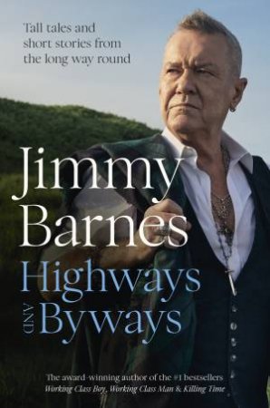 Highways and Byways: From Australian rock legend & bestselling author ofWORKING CLASS BOY, WORKING CLASS MAN & KILLING TIME by Jimmy Barnes