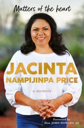 Matters of the Heart: The inspirational and deeply moving memoir from one of Australia's most significant Indigenous voices, for readers of An by Jacinta Nampijinpa Price