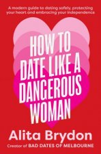 How to Date like a Dangerous Woman An insightful and empowering guide to love confidence and independence from Australias top dating expert