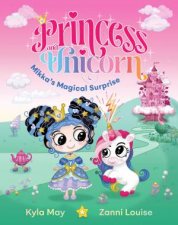 Mikkas Magical Surprise Princess and Unicorn 1 A sparkling new illustrated series for fans of PRINCESS IN BLACK and PEARL THE UNICORN