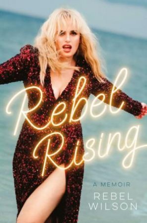 Rebel Rising by Rebel Wilson