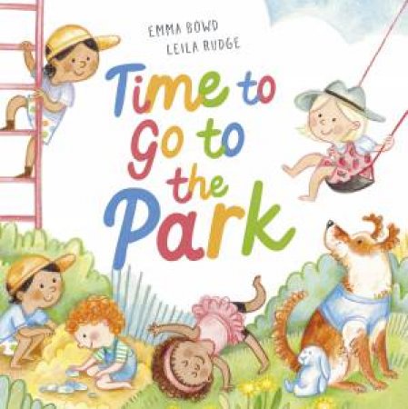 Time to Go to the Park: A beautifully illustrated keepsake picture book to inspire joyful family adventures in nature by Emma Bowd & Leila Rudge