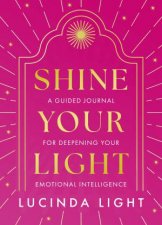 Shine Your Light A Guided Journal for Deepening Your Emotional Intelligence