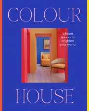 Colour House Vibrant spaces to brighten your world