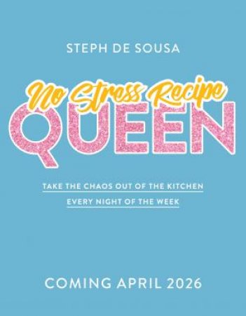 No Stress Recipe Queen: Take the chaos out of the kitchen every night ofthe week, from the MasterChef contestant and bestselling author of Air F by Steph de Sousa