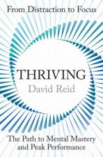 Thriving From Distraction to Focus The Path to Mental Mastery and PeakPerformance