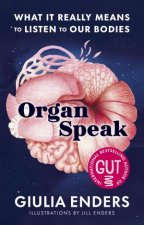 Organ Speak What It Really Means to Listen to our Bodies from the international bestselling author of GUT