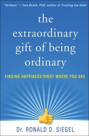 The Extraordinary Gift Of Being Ordinary by Ronald D. Siegel
