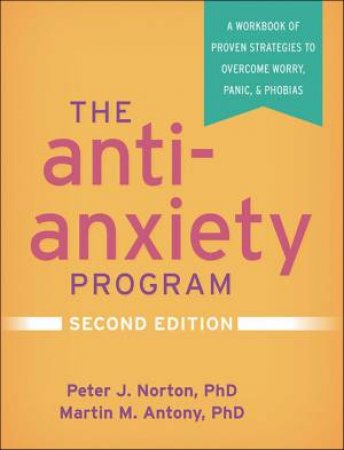 The Anti-Anxiety Program 2nd Ed by Peter J. Norton and Martin M. Antony