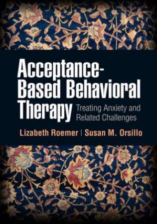 Acceptance-Based Behavioral Therapy by Lizabeth Roemer & Susan M. Orsillo