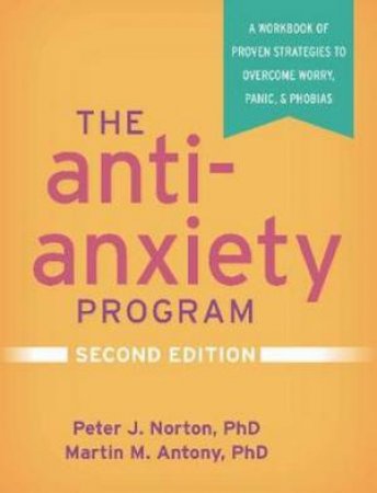 The Anti-Anxiety Program 2nd Ed by Peter J. Norton & Martin M. Antony