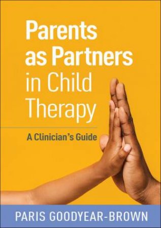 Parents As Partners In Child Therapy by Paris Goodyear-Brown
