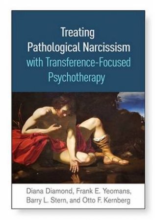 Treating Pathological Narcissism With Transference-Focused Psychotherapy by Diana Diamond & Frank E. Yeomans & Barry L. Stern & Otto F. Kernberg